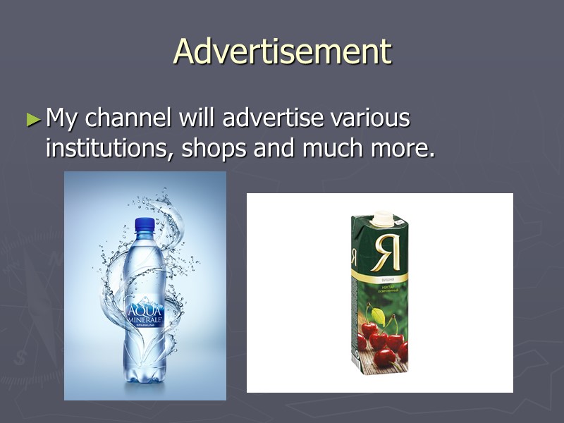 Advertisement  My channel will advertise various institutions, shops and much more.